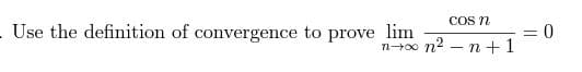 COS n
71-00 n² n +1
Use the definition of convergence to prove lim
= 0
||
-