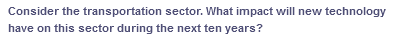 Consider the transportation
have on this sector during the next ten years?
sector. What impact will new technology