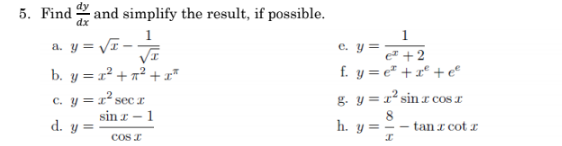 5. Find
and simplify the result, if possible.
dx
1
a. y = VI- TE
1
e. y =
e +2
f. y = e² +x° + e°
b. y = x² + n² +r"
c. y = r² sec r
sin r - 1
g. y = x² sin r cos x
с.
d. y =
h. y
tan r cot r
cos I
