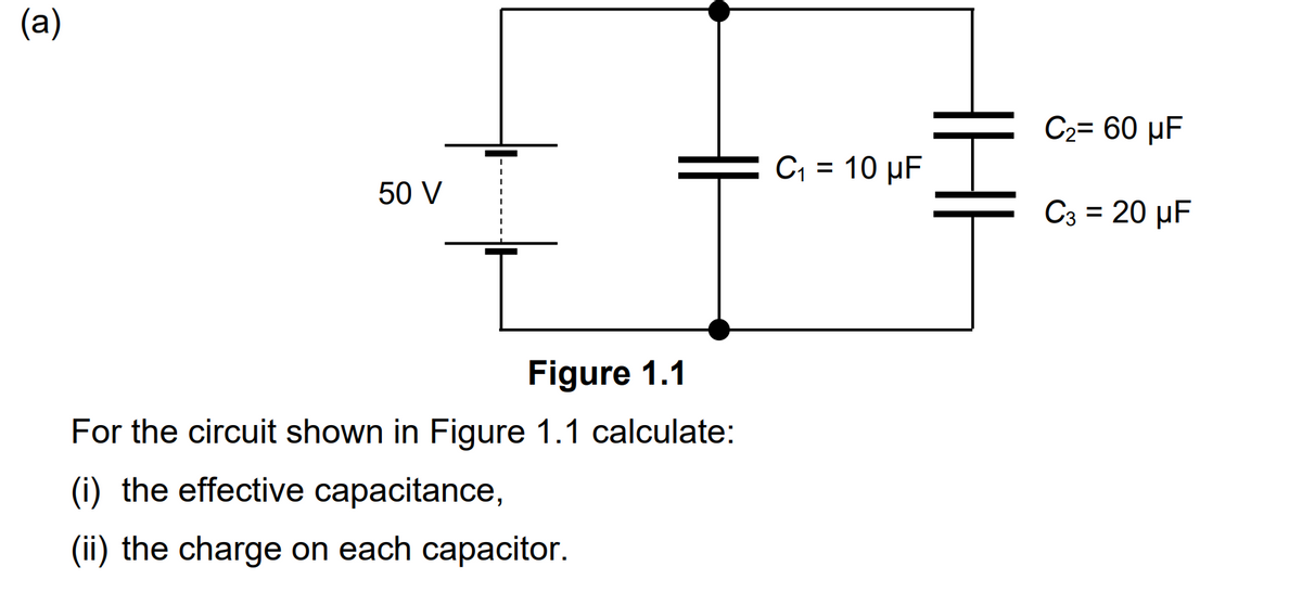 (a)
50 V
Figure 1.1
For the circuit shown in Figure 1.1 calculate:
(i) the effective capacitance,
(ii) the charge on each capacitor.
C₁ = 10 μF
C₂= 60 μF
C3 = 20 μF