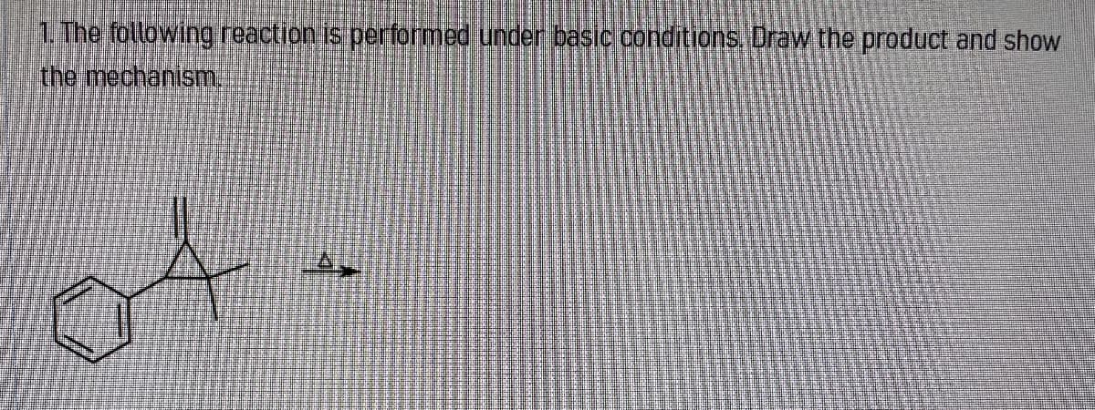 1. The following reaction is performed under basic conditions. Draw the product and show
the mechanism.
of