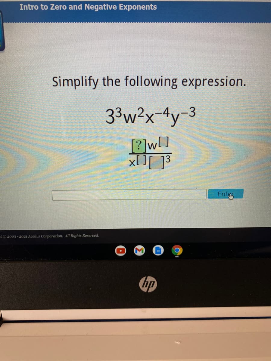 Intro to Zero and Negative Exponents
Simplify the following expression.
33w²x-4y-3
[?]w[]
Ento
at © 2003 - 2021 Acellus Corporation. All Rights Reserved.
M
