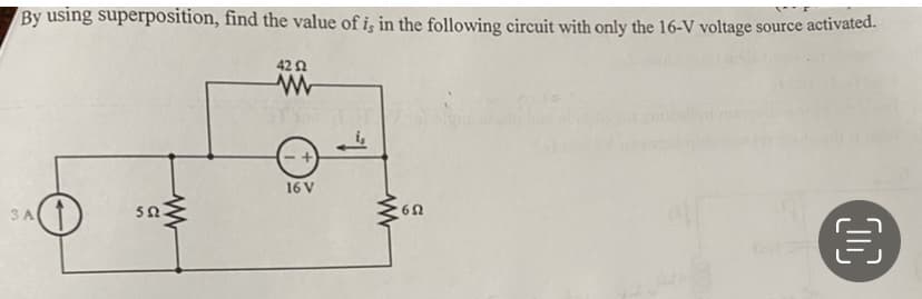 By using superposition, find the value of is in the following circuit with only the 16-V voltage source activated.
3 A
552
www
42 52
W
16 V
www
6Ω
目
00