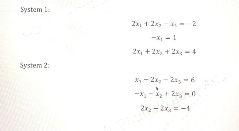 System 1:
System 2:
2x₁ + 2x₂x3 = -2
-x₁ = 1
2x₁ + 2x₂ + 2x3 = 4
x₁2x₂ - 2x3 = 6
-x₁ - x₂ +
2x₂23 = 0
-
= -4