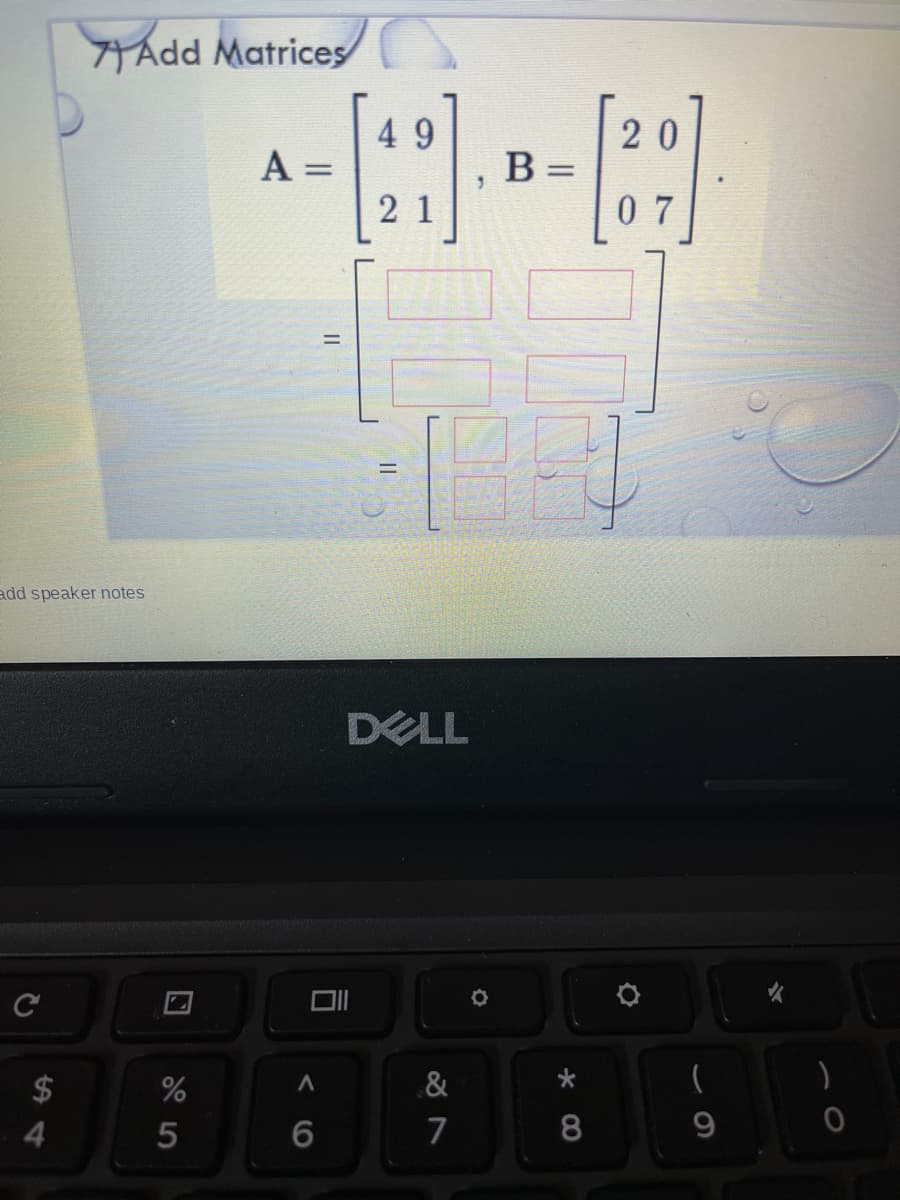 7Add Matrices
49
A =
20
%3D
2 1
07
add speaker notes
DELL
2$
&
5
7
8
< 6
