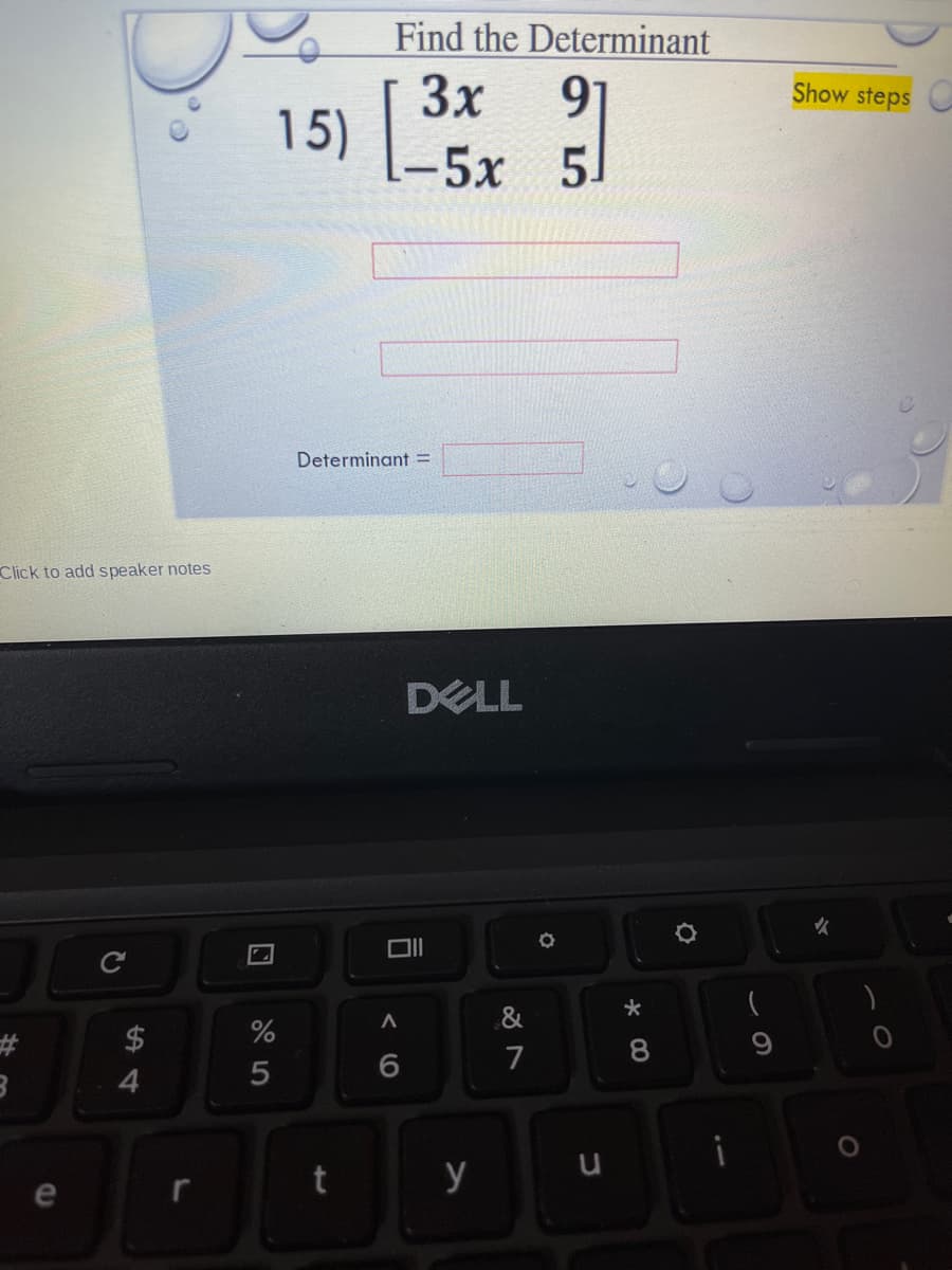 Find the Determinant
3x
15)
91
Show steps C
-5x 5
.
Determinant =
Click to add speaker notes
DELL
%
%23
6
7
4
t
y
e
* 00
