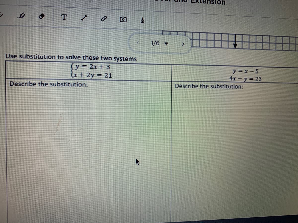 ension
1/6
Use substitution to solve these two systems
(y = 2x + 3
u + 2y = 21
y = x- 5
4x - y = 23
Describe the substitution:
Describe the substitution:
