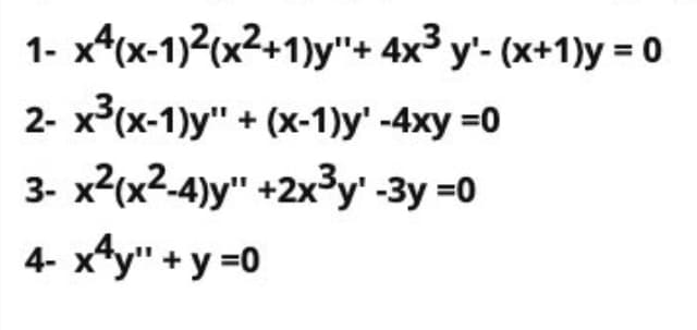 1- x*(x-1)2(x2+1)y"+ 4x3 y'- (x+1)y = 0
2- х (х-1)у" + (х-1)у' -4ху %30
3- x2(x2-4)y" +2xy' -3y =0
4- x*y" + y =0
