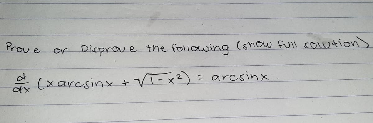 Prove
or Disprove the following (show full solution)
(xarcsinx + √T-x²)
√1-x²) = arcsinx
of
ă t