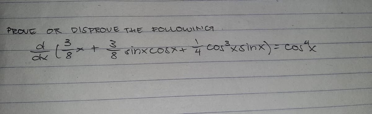 PROVE
OR
3
1x + 3
t
8
8
DISPROVE THE
d
dx
FOLLOWING
sinxcosx+
4 cos ²³xsinx) = cos x