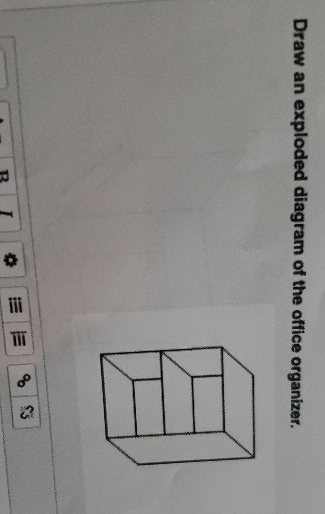 ili
Draw an exploded diagram of the office organizer.
