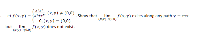 (x²y3
, (x, y) = (0,0)
0, (x, y) = (0,0)
f(x,y) does not exist.
Let f (x, y) =
but lim
(x,y) → (0,0)
. Show that
lim
f(x, y) exists along any path y = mx
(x,y) → (0,0)