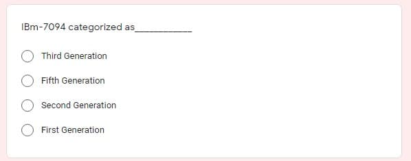 IBm-7094 categorized as
Third Generation
Fifth Generation
Second Generation
First Generation
