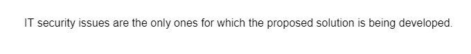 IT security issues are the only ones for which the proposed solution is being developed.