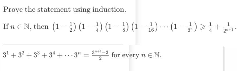 Prove the statement using induction.
If n = N, then (1-1) (1) (1-3) (1-5)(1-2) +2011-
..
16
3¹ +3² +3³ +34 +...3n
3n = 3+1-3 for every n N.
E
2
m