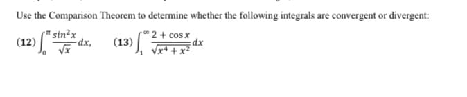 Use the Comparison Theorem to determine whether the following integrals are convergent or divergent:
2 + cos x
(12)** dx.
-dx,
√x
3) [10/7/17
(13)
√x² + x2 dx