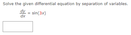 Solve the given differential equation by separation of variables.
dy = sin(3x)
dx