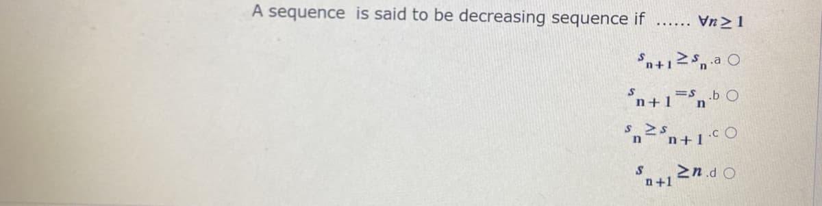 A sequence is said to be decreasing sequence if
...... Vn>1
'n+1 nb 0
n+1 C O
2n.d O
n+1
