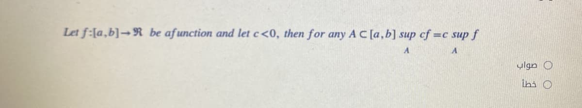 Let f:[a,b]→R be afunction and let c<0, then for any A C[a,b] sup cf =c sup f
ylgn O
ihi O
