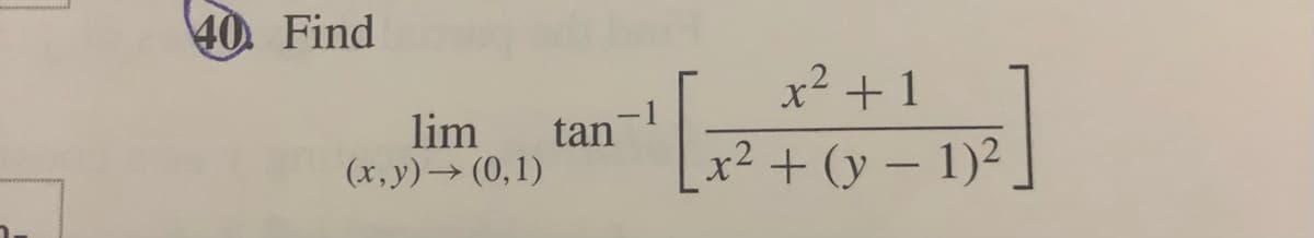 40 Find
x2 +1
lim
tan
(x, y)→ (0,1)
x² + (y – 1)2
