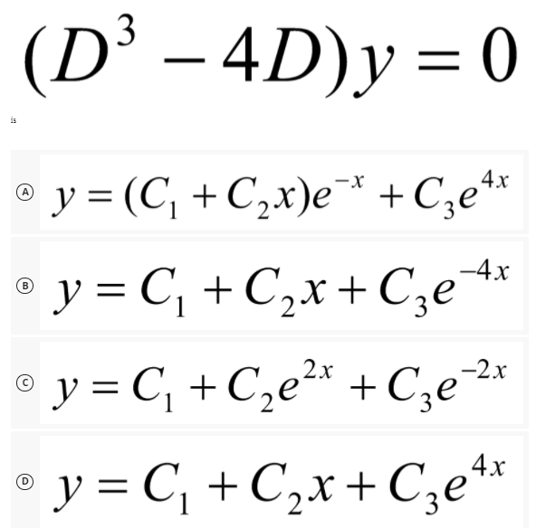 (D³ – 4D)y = 0
is
® y = (C, +C,x)e* + C;e**
+ C,e**
° y = C, + C,x + C;e *
o y = C, +C,e²* + C;e²*
-4x
+Cze
-2x
||
° y = C, +C,x+ Cze**
4х
