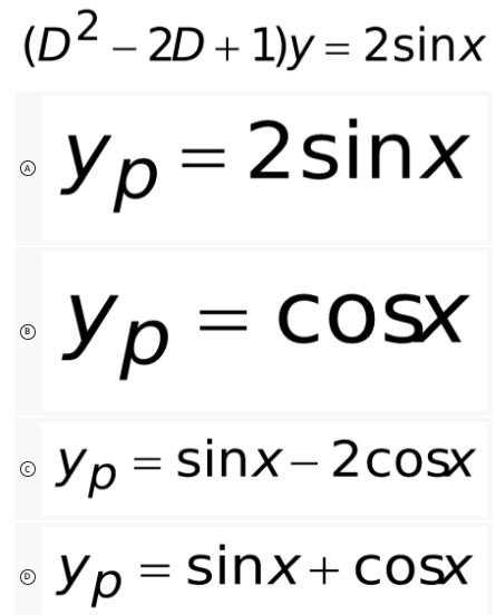 (D² – 2D + 1)y = 2sinx
Yp=D2sinx
Yp = cosx
Ур
COSX
Yp = sinx- 2cosx
Yp = sinx+ COSX
