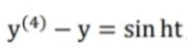 y(4) – y = sin ht
