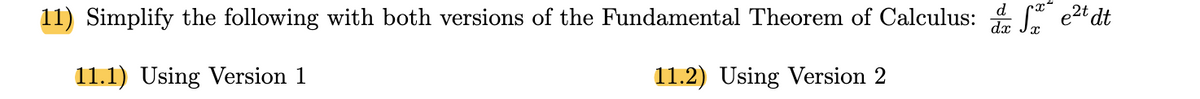 11) Simplify the following with both versions of the Fundamental Theorem of Calculus: e2t dt
11.1) Using Version 1
11.2) Using Version 2
