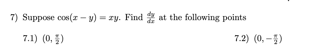 7) Suppose cos(x – y) = xy. Find
da
at the following points
7.1) (0, 5)
7.2) (0,–5)
