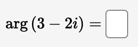 arg (3 – 2i) =
