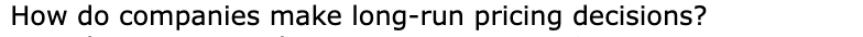 How do companies make long-run pricing decisions?