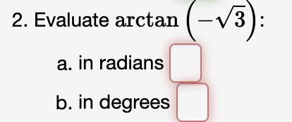 2. Evaluate arctan (-V3)
3):
a. in radians
b. in degrees
