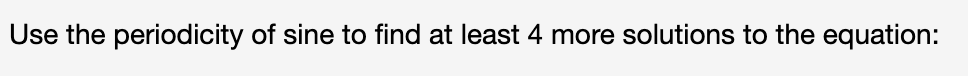 Use the periodicity of sine to find at least 4 more solutions to the equation:
