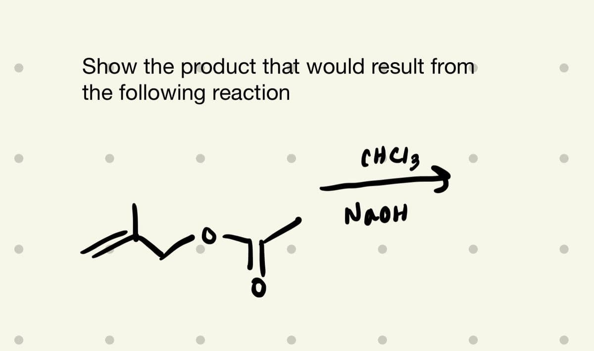 Show the product that would result from
the following reaction
NaoH
