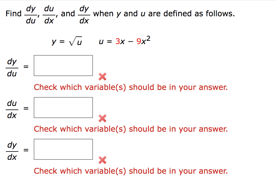 Find
dy
du
du
dx
dy
dx
dy du
du
du dx
II
||
dy
and
when y and u are defined as follows.
dx
y = √u
u = 3x - 9x²
Check which variable(s) should be in your answer.
Check which variable(s) should be in your answer.
Check which variable(s) should be in your answer.