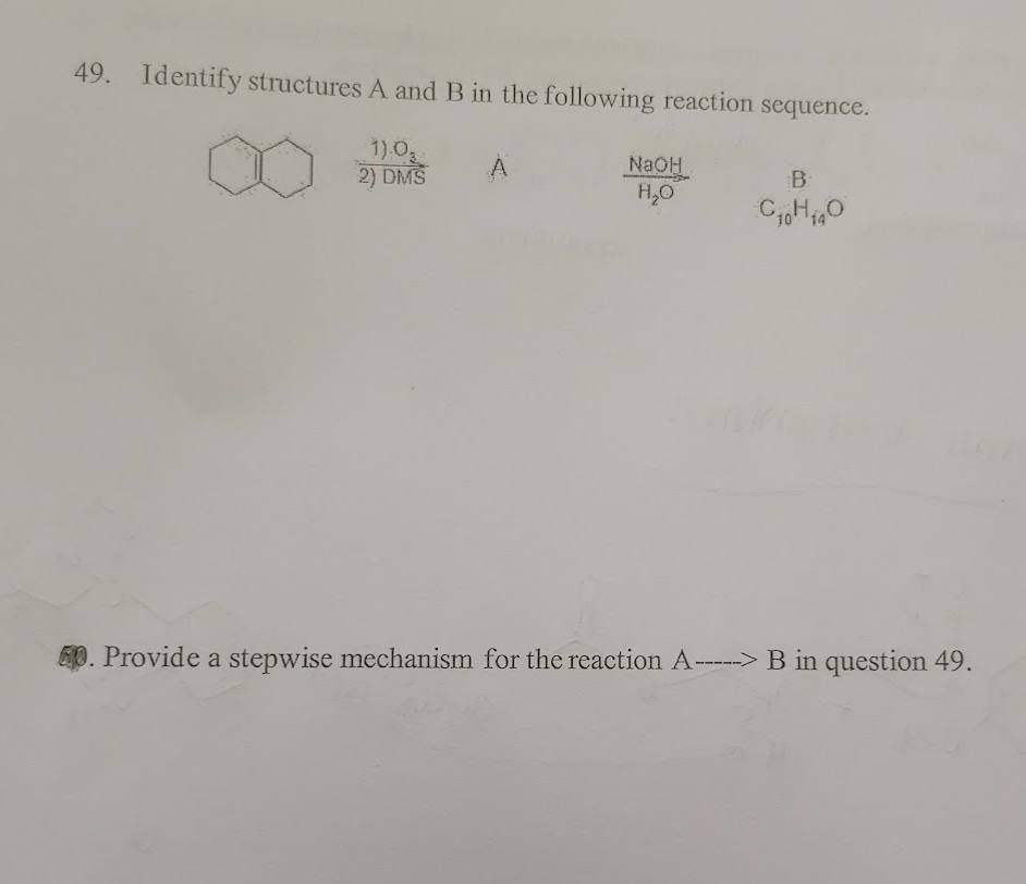 49. Identify structures A and B in the following reaction sequence.
1).0₂
2) DMS
NaOH
H₂O
B
C₁0H₁0
50. Provide a stepwise mechanism for the reaction A-----> B in question 49.