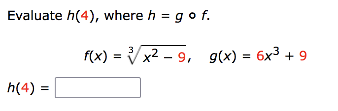 Evaluate h(4), where h = go f.
3
f(x) = √√x²9, g(x) = 6x³ + 9
X
h(4) =