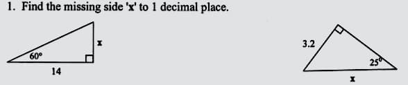 1. Find the missing side 'x' to 1 decimal place.
60°
3.2
14
25
