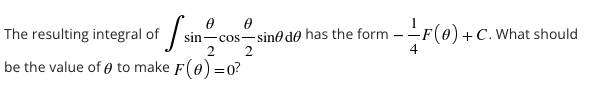 -cos-sino de has the form
sin
2
2
-F(0) +C. What should
The resulting integral of
4
be the value of e to make F(0) =0?
