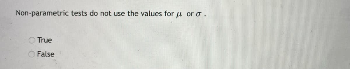 Non-parametric tests do not use the values for u or o .
True
O False
