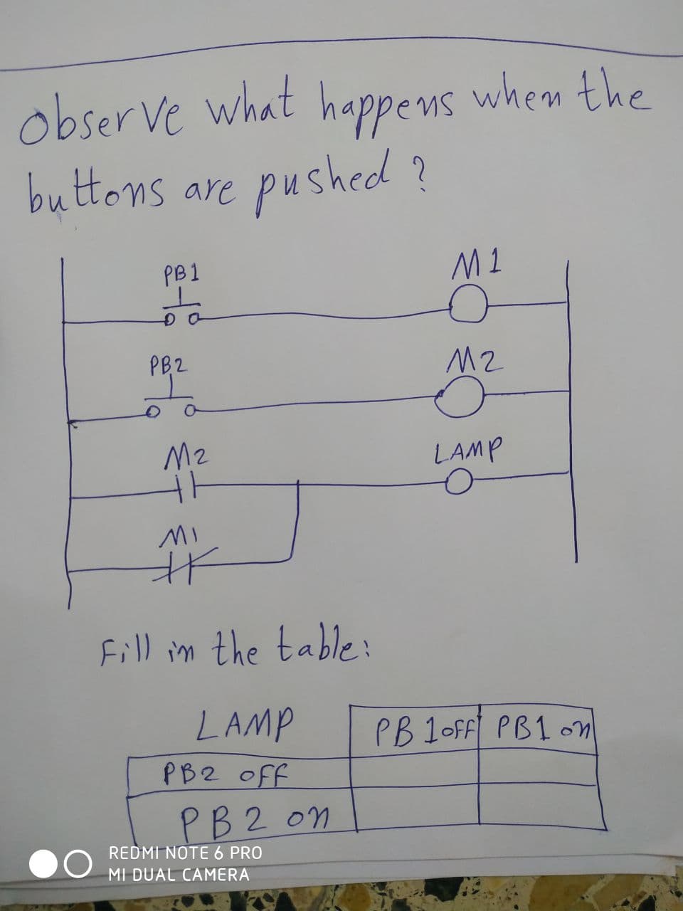 observe what happens when the
buttons are pushed?
PB1
ㅎㅎ
PB2
M2
MI
#
Fill in the table:
LAMP
PB2 off
PB2 on
REDMI NOTE 6 PRO
MI DUAL CAMERA
M1
112
LAMP
O
PB 1OFF PB1 on