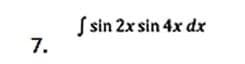 S sin 2x sin 4x dx
7.
