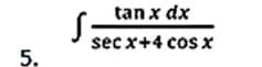 tan x dx
sec x+4 cosx
5.
