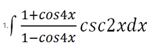 1+cos4x
csc2xdx
1.
1-cos4x
