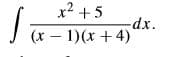 x2 +5
-dx.
(x – 1)(x + 4)
