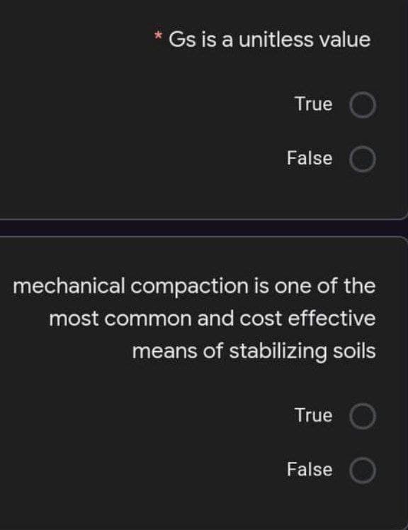 * Gs is a unitless value
True
False
mechanical compaction is one of the
most common and cost effective
means of stabilizing soils
True
False
