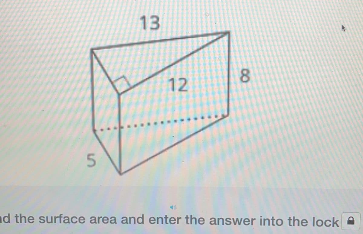 5
13
12
8
and the surface area and enter the answer into the lock