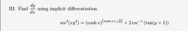 dy
III. Find
using implicit differentiation.
dr
sec (ry?) = (cosh r)(tanh z+v9) + 2 csc (tan(y + 1))
