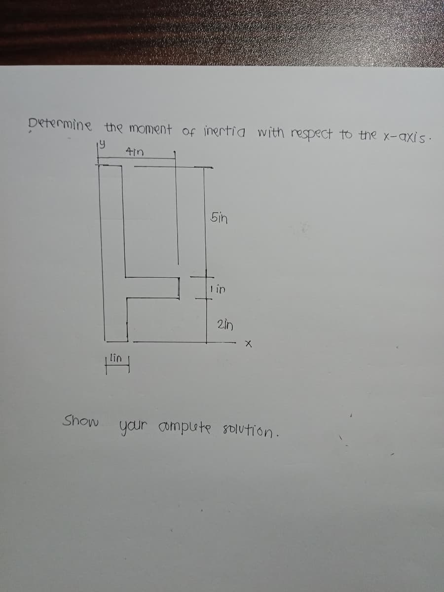 Determine the moment of inertia with respect to the x-axis.
19
4in
5in
I ip
2in
lin
Show
yaur omplute solution.
