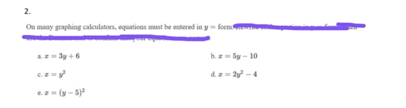 2.
On many graphing calculators, equations must be entered in y = formew
ww.ha mof
a. z = 3y + 6
b. z = 5y – 10
c.z = y?
d. z = 2y – 4
e. z = (y – 5)²
